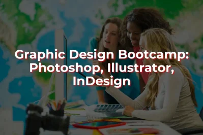 Graphic Design Bootcamp: Photoshop, Illustrator, InDesign