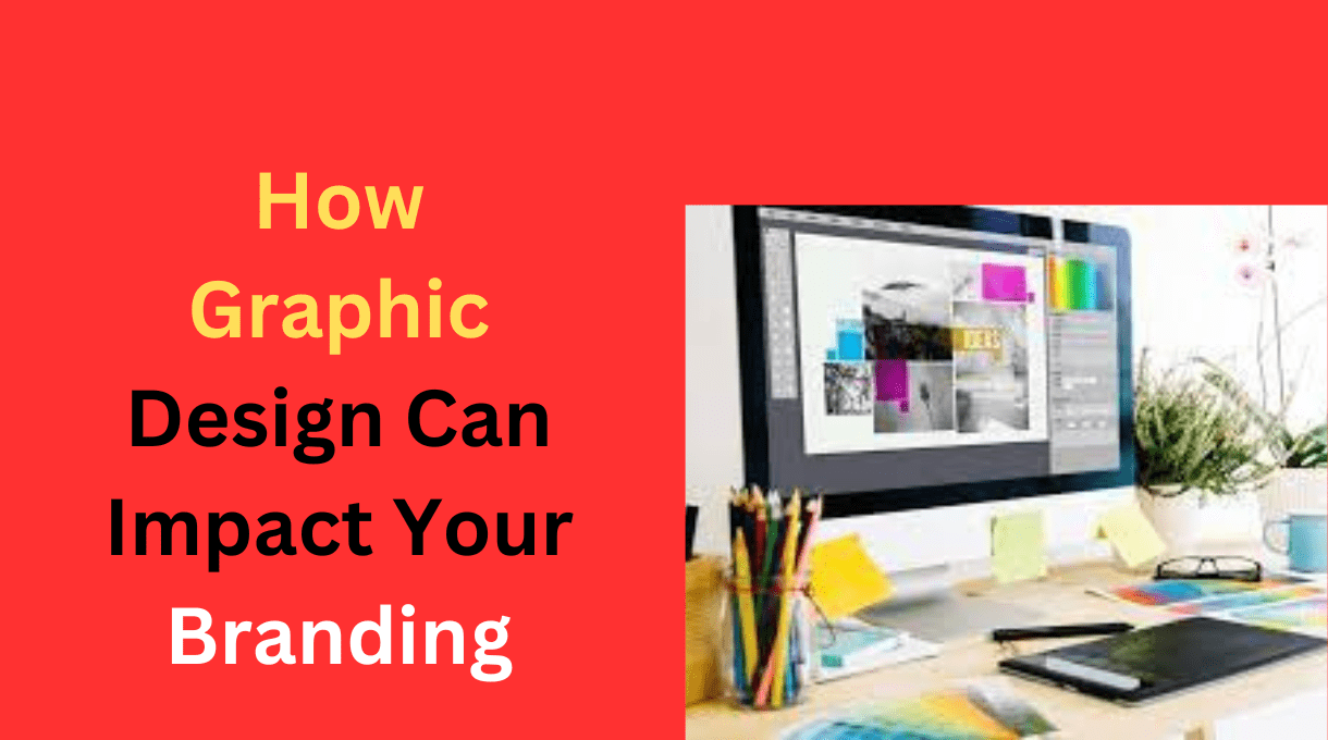 How Graphic Design Can Impact Your Branding