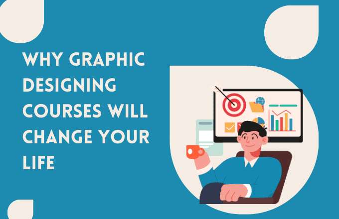 Why Graphic Designing Courses Will Change Your Life