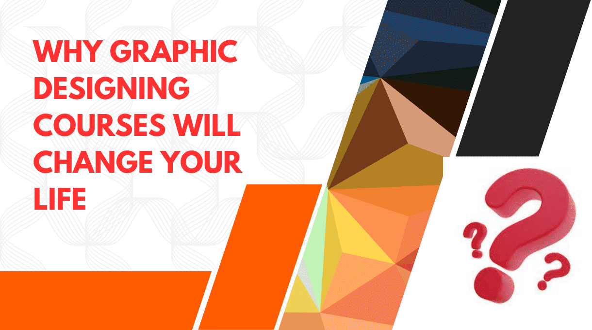 Why Graphic Designing Courses Will Change Your Life
